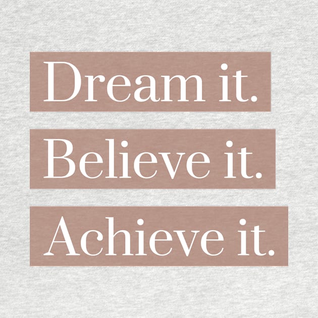 Dream it believe it achieve it by h-designz